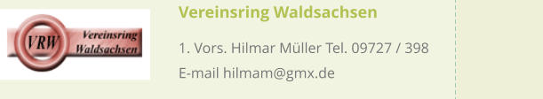 Vereinsring Waldsachsen 1. Vors. Hilmar Müller Tel. 09727 / 398 E-mail hilmam@gmx.de